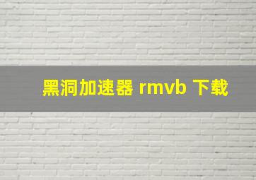 黑洞加速器 rmvb 下载